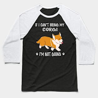 If I Can't Bring My Corgi I'm Not Going (106) Baseball T-Shirt